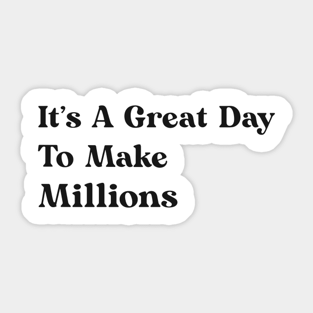 It's A Great Day To Make Millions Sticker by mattserpieces